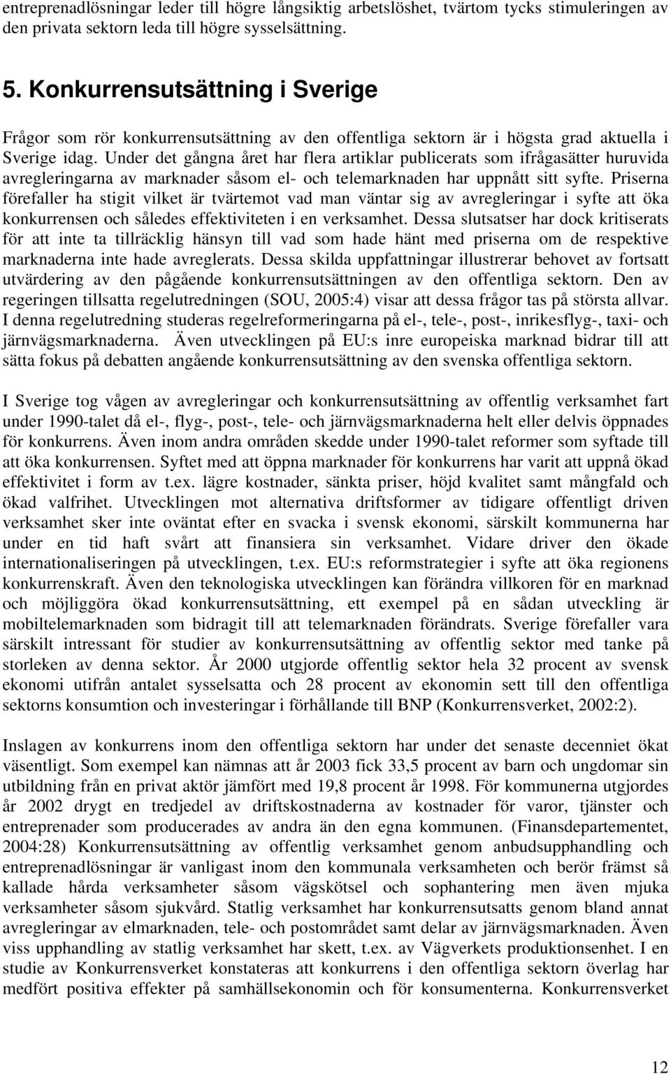 Under det gångna året har flera artiklar publicerats som ifrågasätter huruvida avregleringarna av marknader såsom el- och telemarknaden har uppnått sitt syfte.