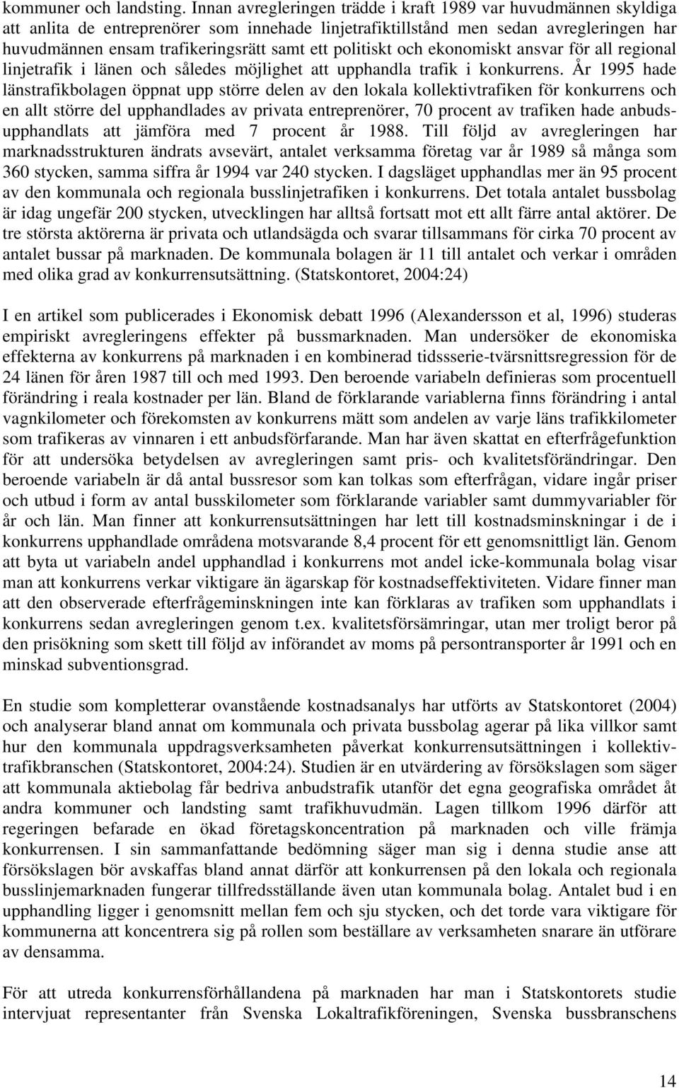 politiskt och ekonomiskt ansvar för all regional linjetrafik i länen och således möjlighet att upphandla trafik i konkurrens.