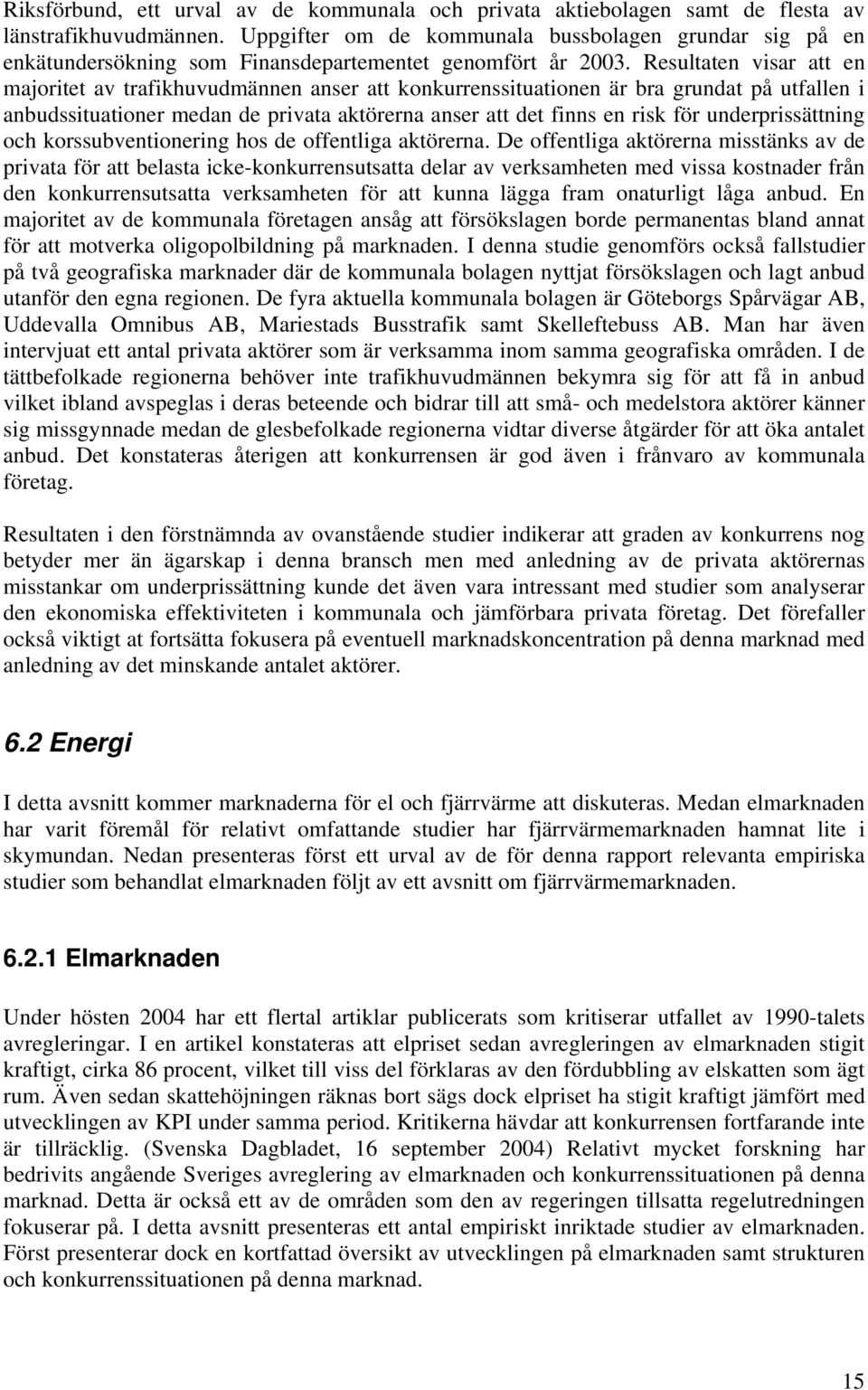 Resultaten visar att en majoritet av trafikhuvudmännen anser att konkurrenssituationen är bra grundat på utfallen i anbudssituationer medan de privata aktörerna anser att det finns en risk för