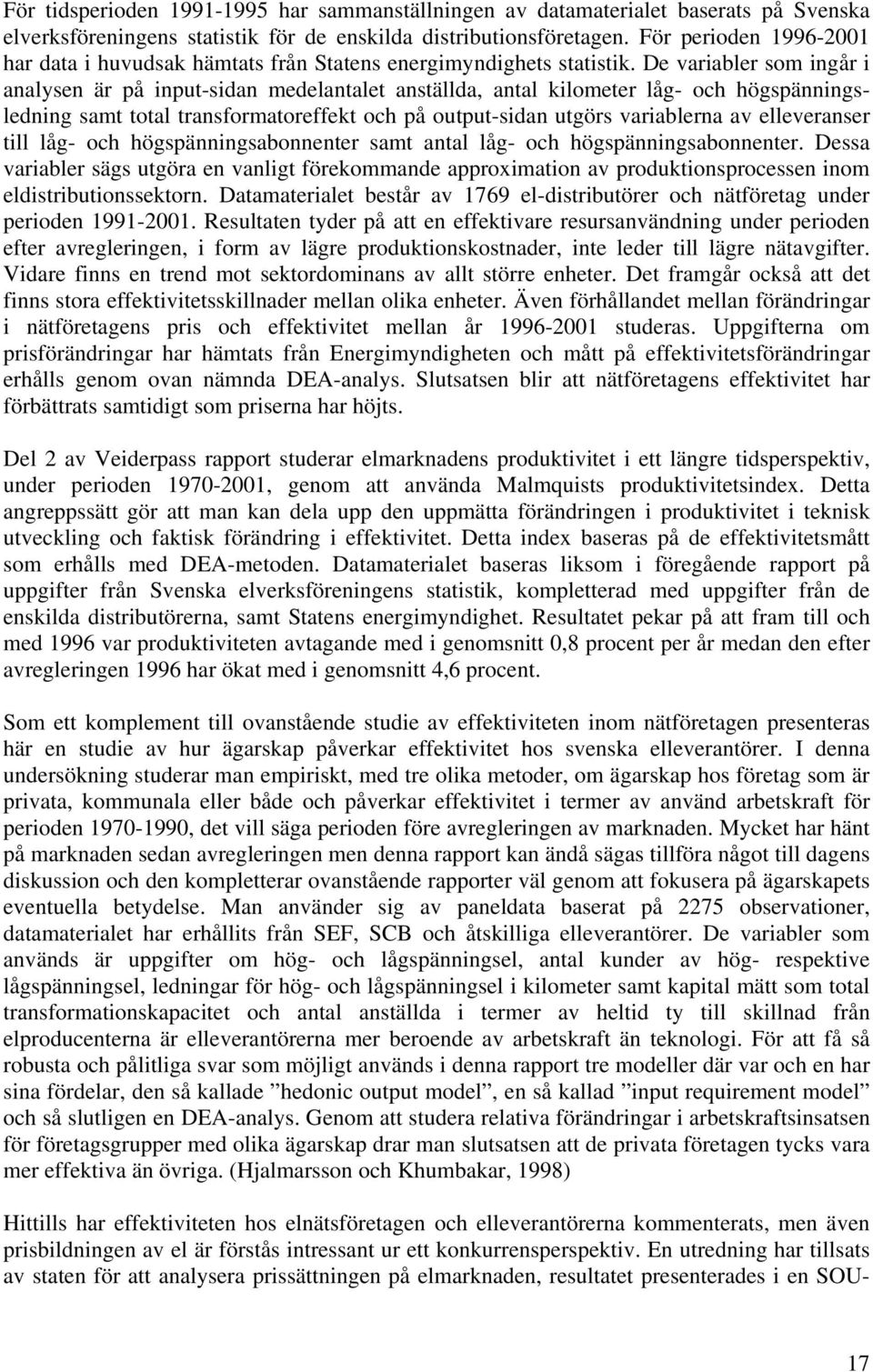 De variabler som ingår i analysen är på input-sidan medelantalet anställda, antal kilometer låg- och högspänningsledning samt total transformatoreffekt och på output-sidan utgörs variablerna av