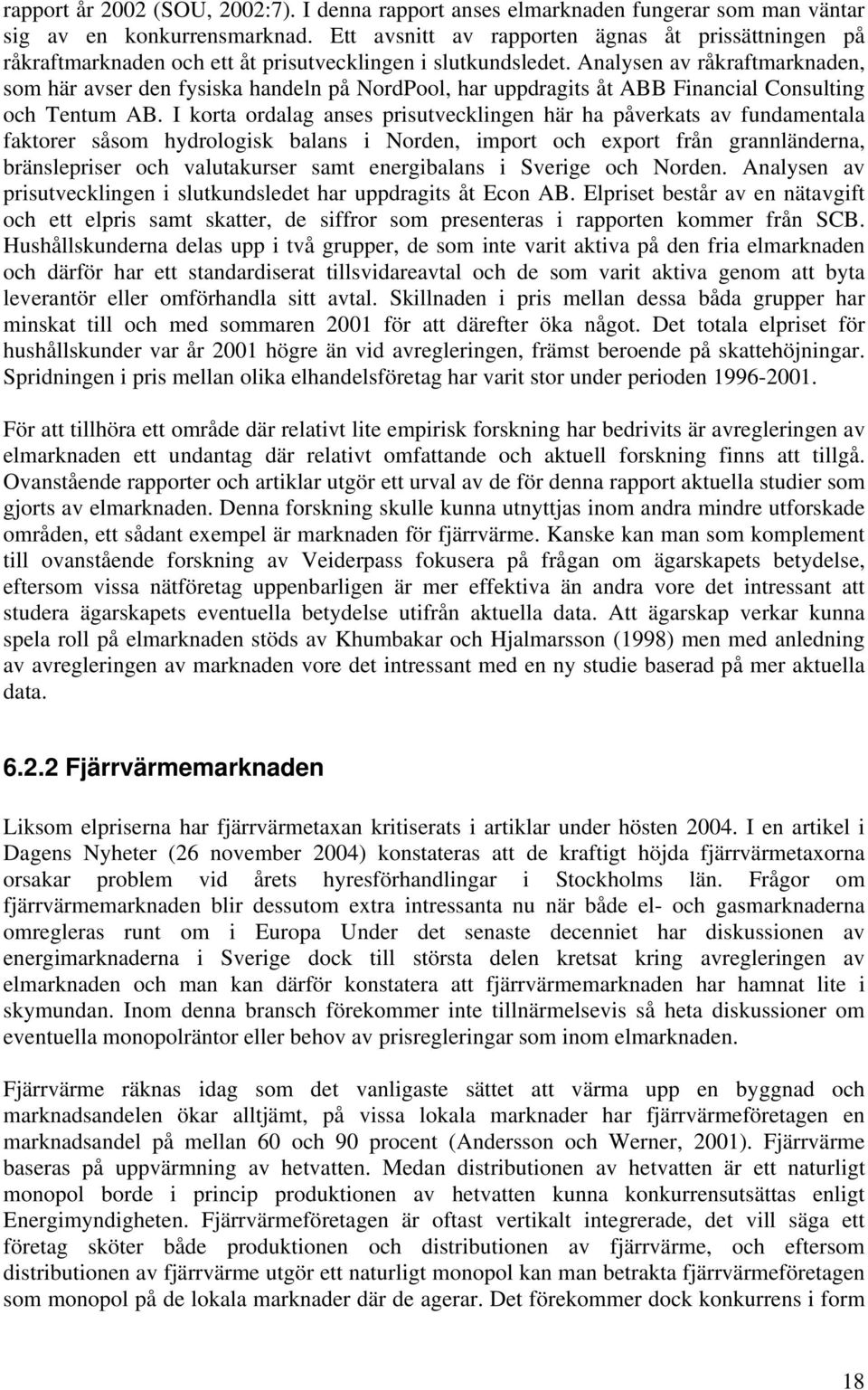 Analysen av råkraftmarknaden, som här avser den fysiska handeln på NordPool, har uppdragits åt ABB Financial Consulting och Tentum AB.