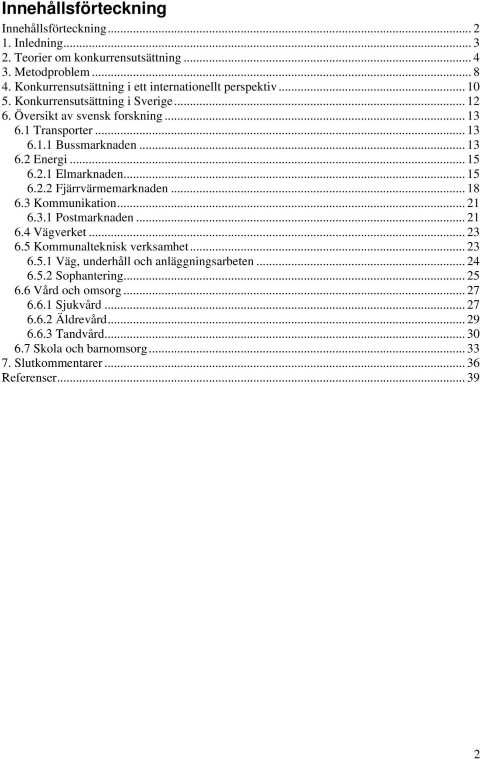 .. 18 6.3 Kommunikation... 21 6.3.1 Postmarknaden... 21 6.4 Vägverket... 23 6.5 Kommunalteknisk verksamhet... 23 6.5.1 Väg, underhåll och anläggningsarbeten... 24 6.5.2 Sophantering.