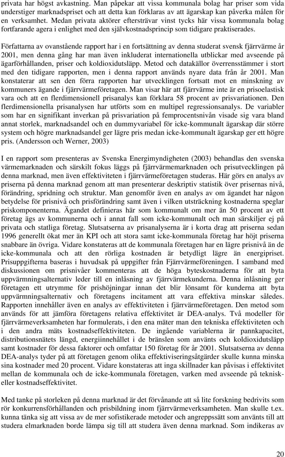 Författarna av ovanstående rapport har i en fortsättning av denna studerat svensk fjärrvärme år 2001, men denna gång har man även inkluderat internationella utblickar med avseende på