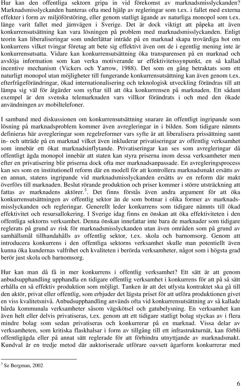 Det är dock viktigt att påpeka att även konkurrensutsättning kan vara lösningen på problem med marknadsmisslyckanden.