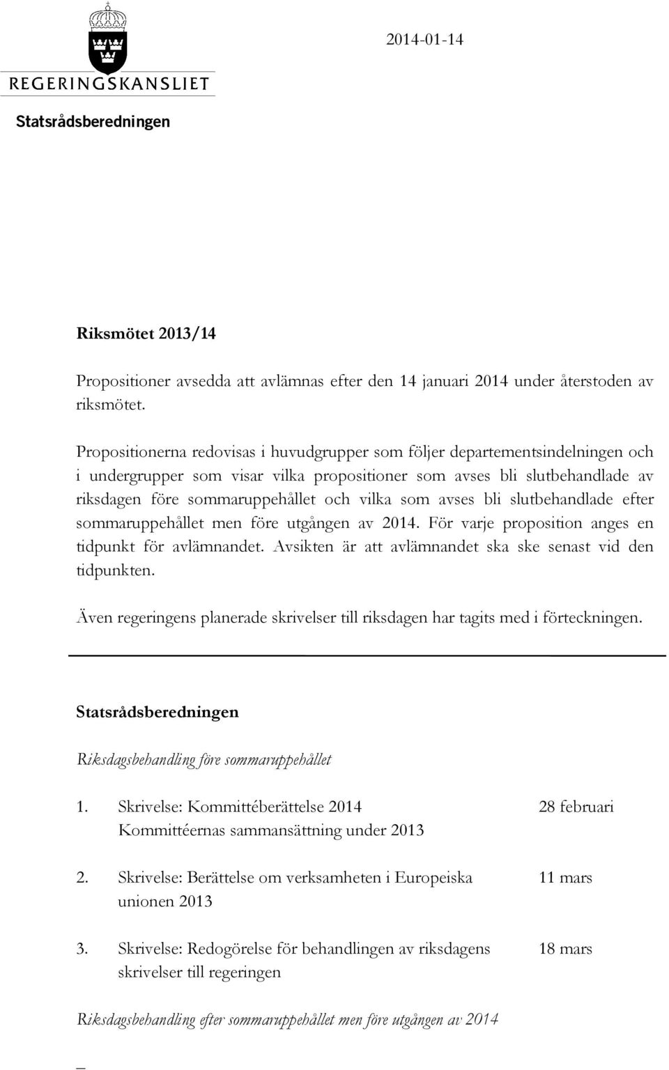 som avses bli slutbehandlade efter sommaruppehållet men före utgången av 2014. För varje proposition anges en tidpunkt för avlämnandet. Avsikten är att avlämnandet ska ske senast vid den tidpunkten.