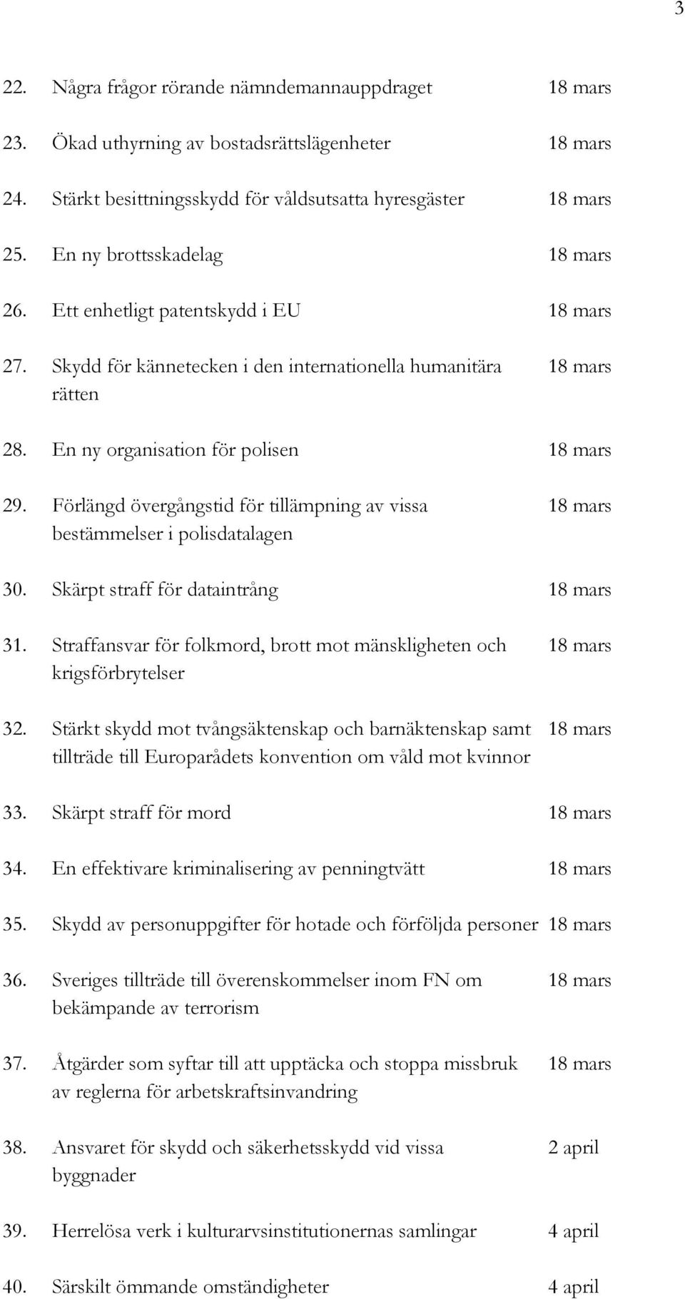 Förlängd övergångstid för tillämpning av vissa 18 mars bestämmelser i polisdatalagen 30. Skärpt straff för dataintrång 18 mars 31.