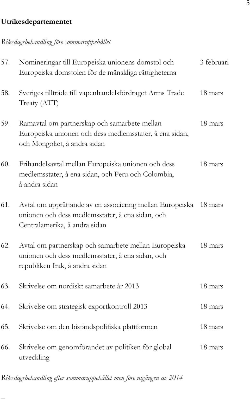 Ramavtal om partnerskap och samarbete mellan 18 mars Europeiska unionen och dess medlemsstater, å ena sidan, och Mongoliet, å andra sidan 60.