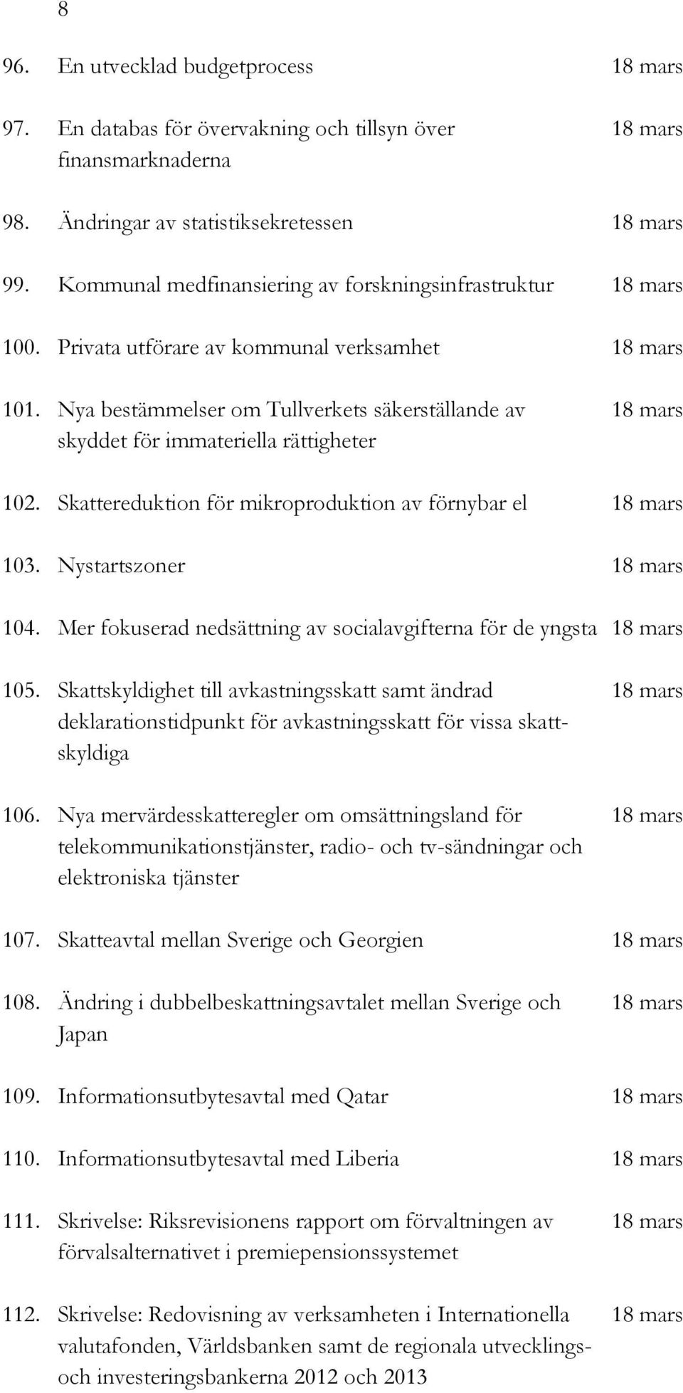 Nya bestämmelser om Tullverkets säkerställande av 18 mars skyddet för immateriella rättigheter 102. Skattereduktion för mikroproduktion av förnybar el 18 mars 103. Nystartszoner 18 mars 104.