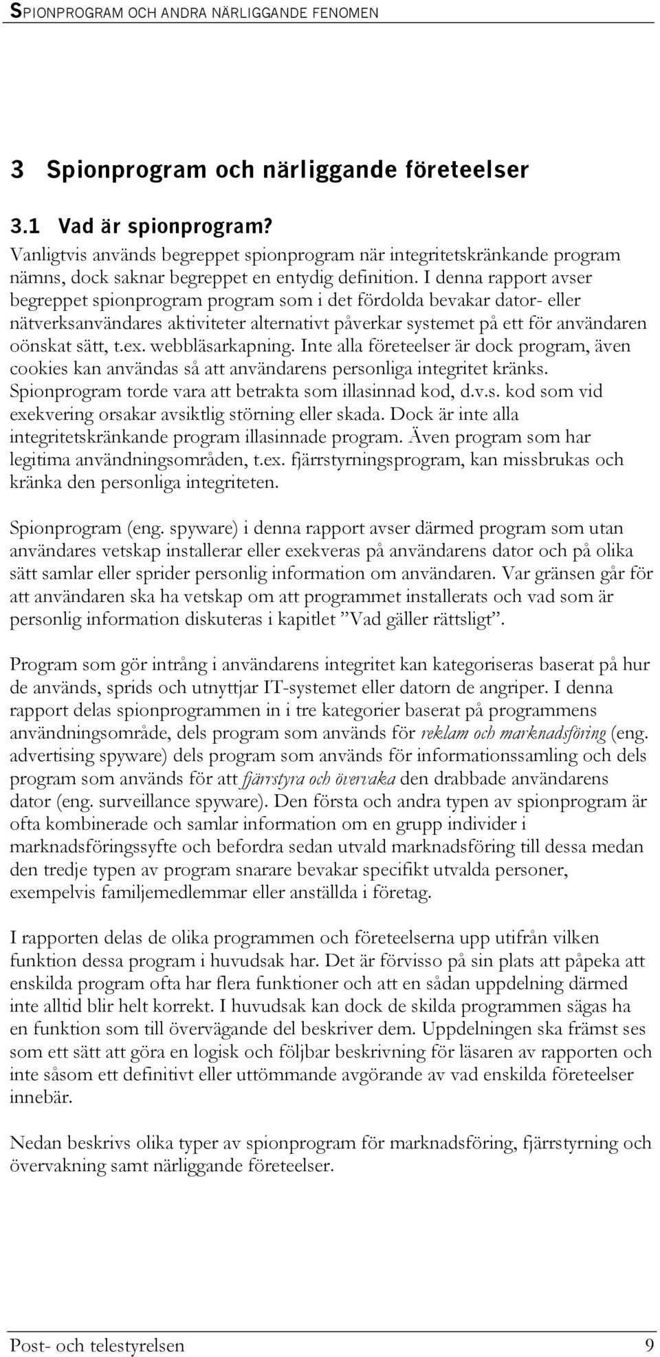 webbläsarkapning. Inte alla företeelser är dock program, även cookies kan användas så att användarens personliga integritet kränks. Spionprogram torde vara att betrakta som illasinnad kod, d.v.s. kod som vid exekvering orsakar avsiktlig störning eller skada.