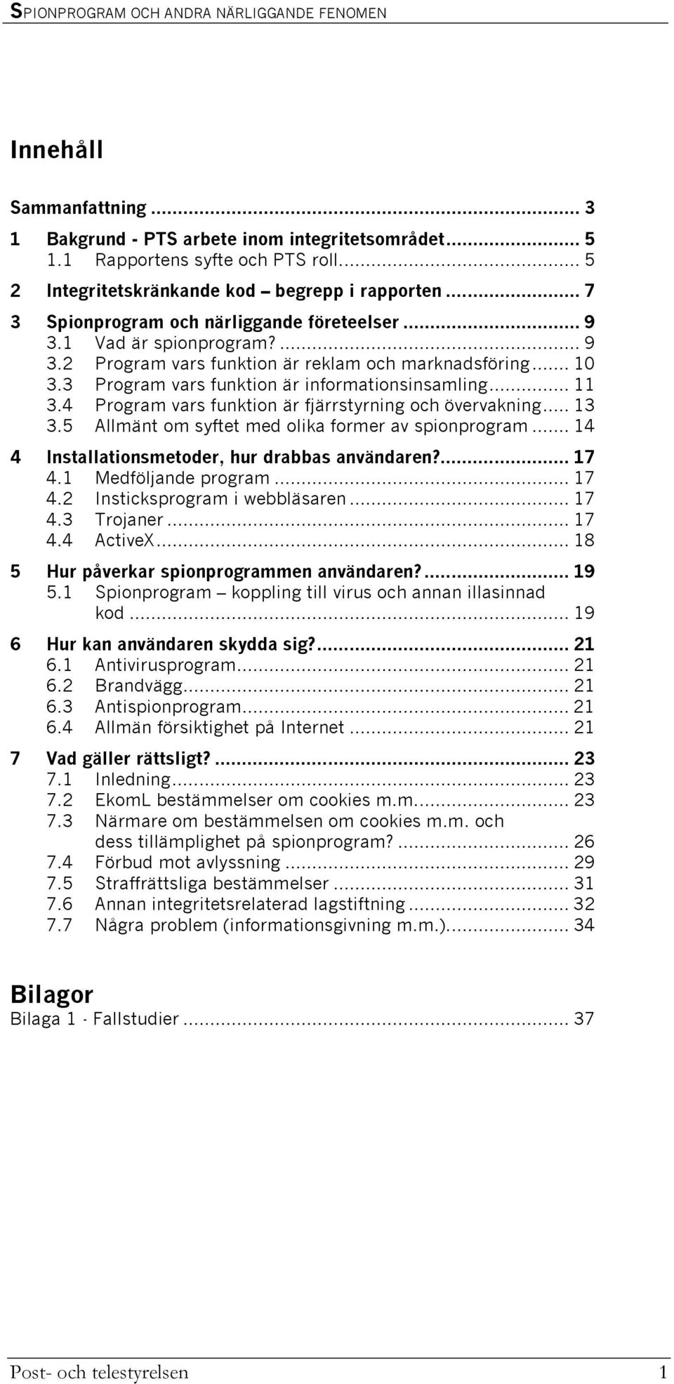 .. 11 3.4 Program vars funktion är fjärrstyrning och övervakning... 13 3.5 Allmänt om syftet med olika former av spionprogram... 14 4 Installationsmetoder, hur drabbas användaren?... 17 4.