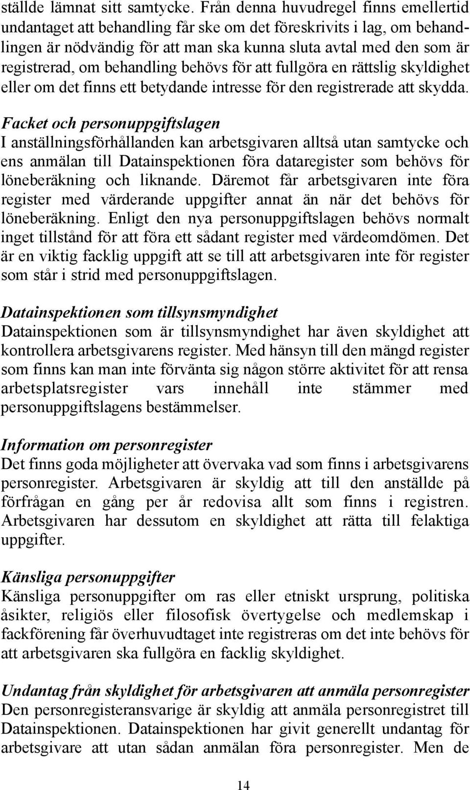 behandling behövs för att fullgöra en rättslig skyldighet eller om det finns ett betydande intresse för den registrerade att skydda.