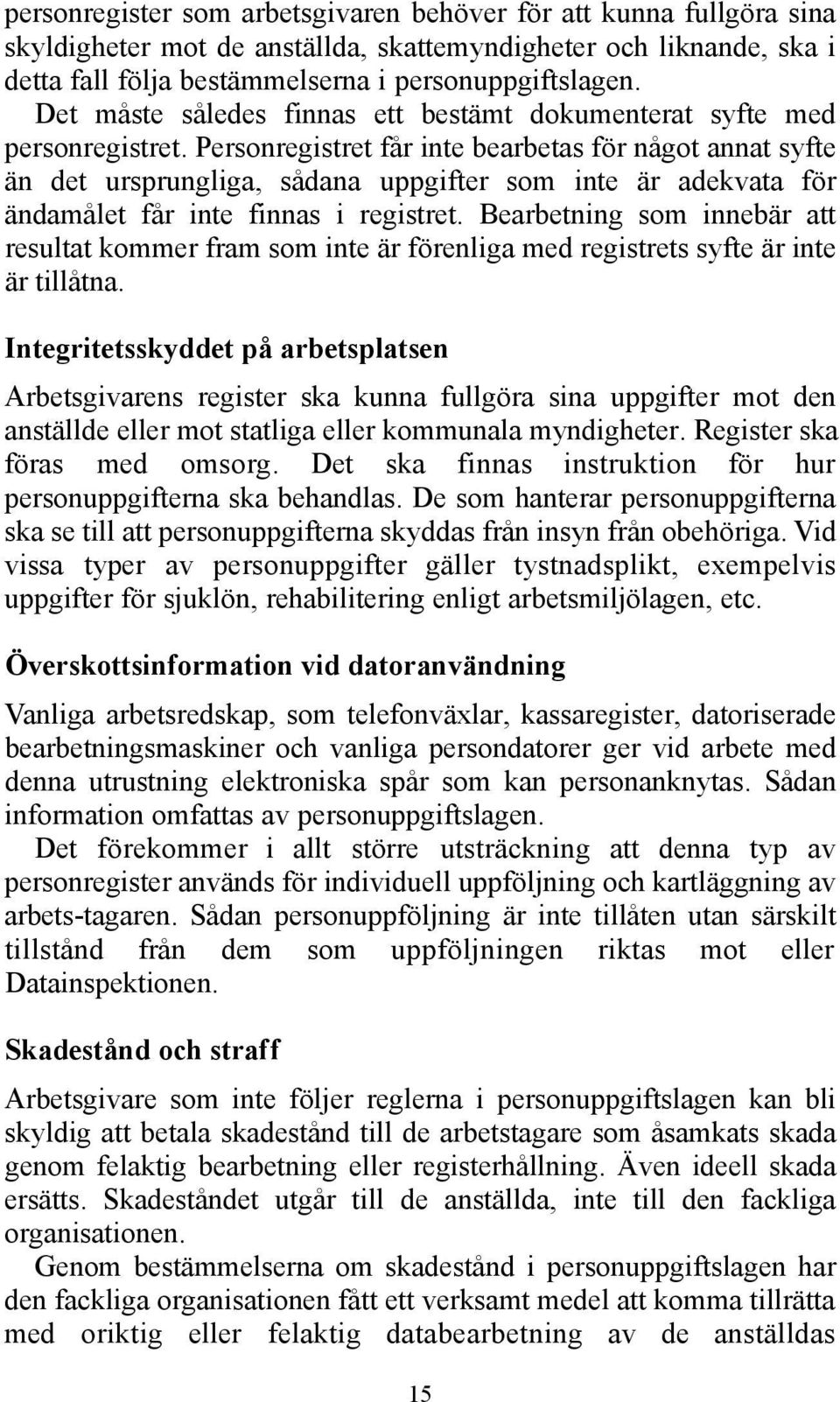 Personregistret får inte bearbetas för något annat syfte än det ursprungliga, sådana uppgifter som inte är adekvata för ändamålet får inte finnas i registret.