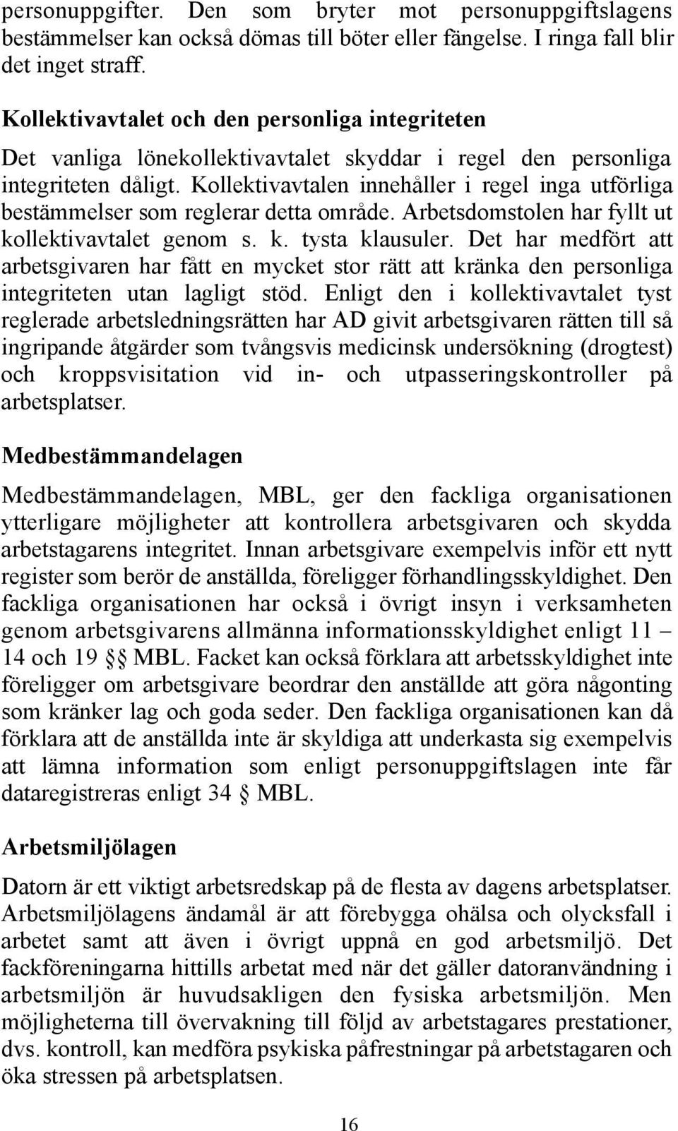 Kollektivavtalen innehåller i regel inga utförliga bestämmelser som reglerar detta område. Arbetsdomstolen har fyllt ut kollektivavtalet genom s. k. tysta klausuler.