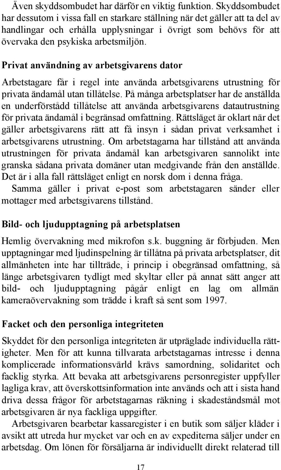 Privat användning av arbetsgivarens dator Arbetstagare får i regel inte använda arbetsgivarens utrustning för privata ändamål utan tillåtelse.