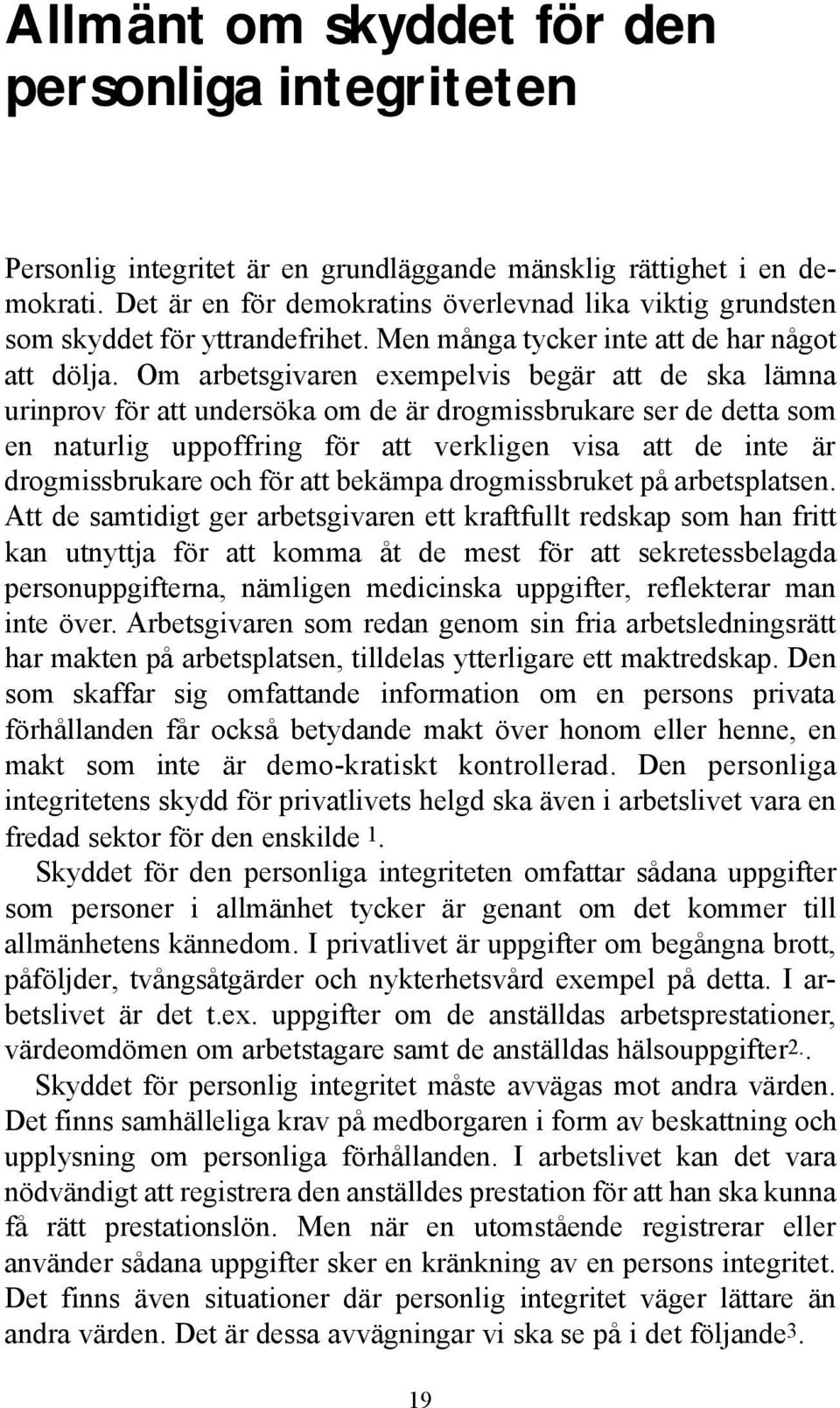 Om arbetsgivaren exempelvis begär att de ska lämna urinprov för att undersöka om de är drogmissbrukare ser de detta som en naturlig uppoffring för att verkligen visa att de inte är drogmissbrukare