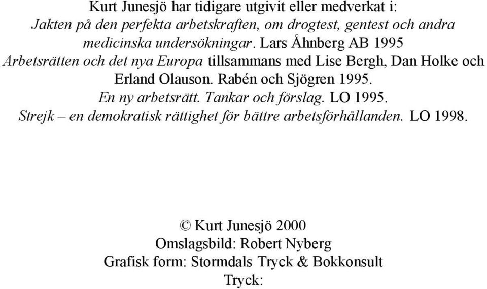 Lars Åhnberg AB 1995 Arbetsrätten och det nya Europa tillsammans med Lise Bergh, Dan Holke och Erland Olauson.