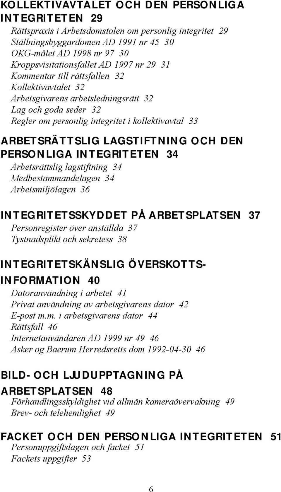 33 ARBETSRÄTTSLIG LAGSTIFTNING OCH DEN PERSONLIGA INTEGRITETEN 34 Arbetsrättslig lagstiftning 34 Medbestämmandelagen 34 Arbetsmiljölagen 36 INTEGRITETSSKYDDET PÅ A R B E T S P L ATSEN 37