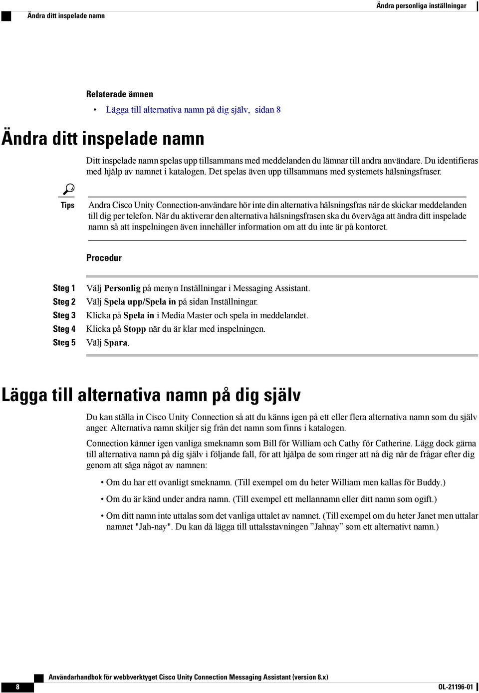 Tips Andra Cisco Unity Connection-användare hör inte din alternativa hälsningsfras när de skickar meddelanden till dig per telefon.