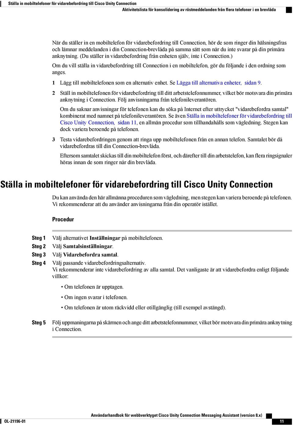 (Du ställer in vidarebefordring från enheten själv, inte i Connection.) Om du vill ställa in vidarebefordring till Connection i en mobiltelefon, gör du följande i den ordning som anges.