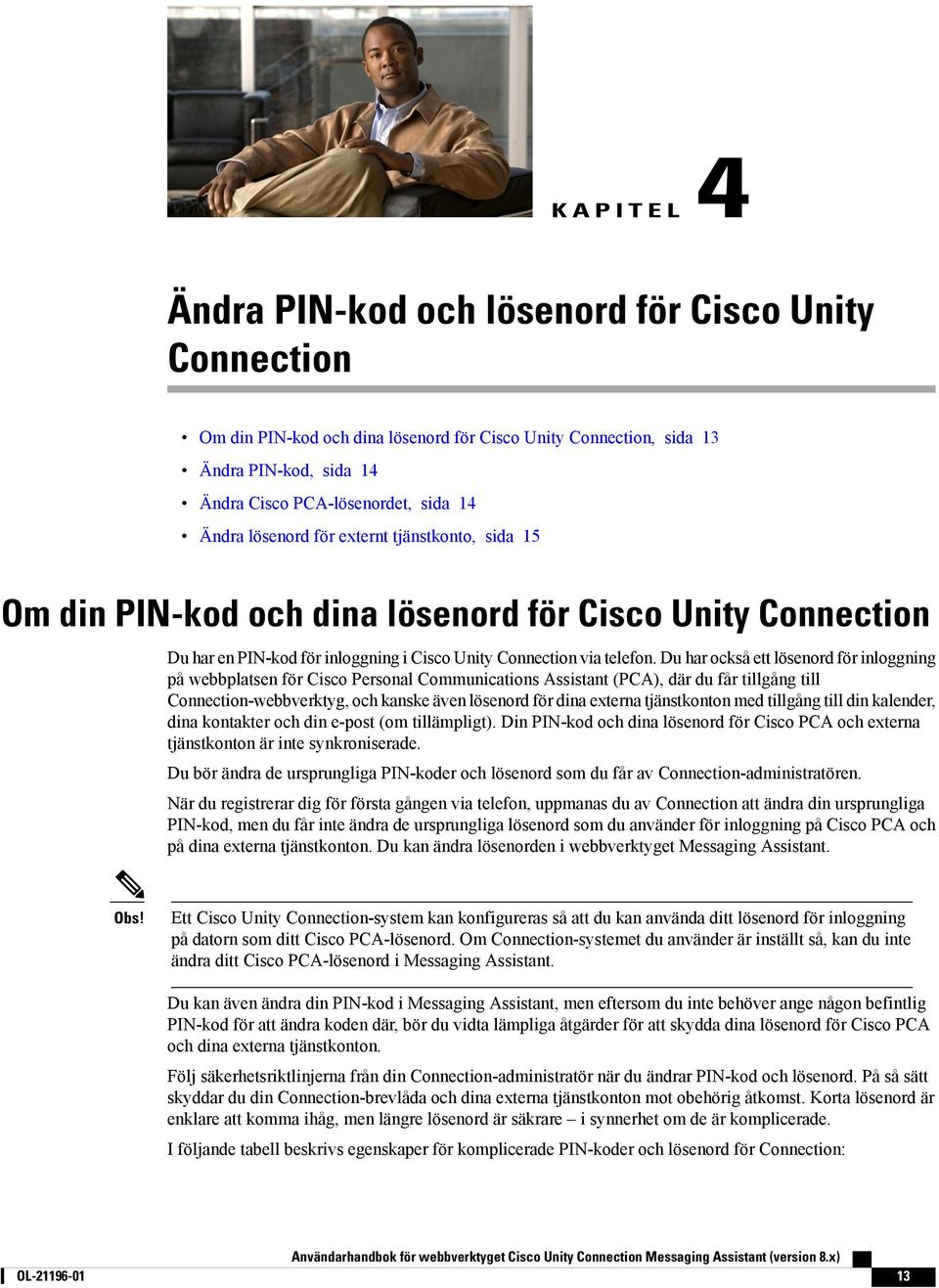 Du har också ett lösenord för inloggning på webbplatsen för Cisco Personal Communications Assistant (PCA), där du får tillgång till Connection-webbverktyg, och kanske även lösenord för dina externa