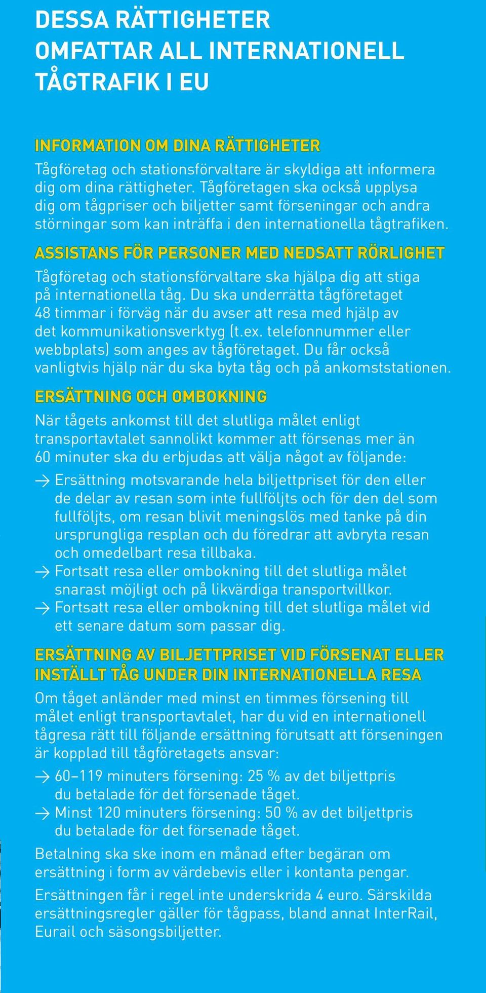 ASSISTANS FÖR PERSONER MED NEDSATT RÖRLIGHET Tågföretag och stationsförvaltare ska hjälpa dig att stiga på internationella tåg.