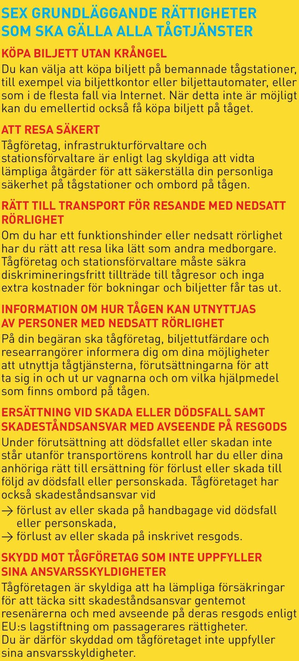 ATT RESA SÄKERT Tågföretag, infrastrukturförvaltare och stationsförvaltare är enligt lag skyldiga att vidta lämpliga åtgärder för att säkerställa din personliga säkerhet på tågstationer och ombord på