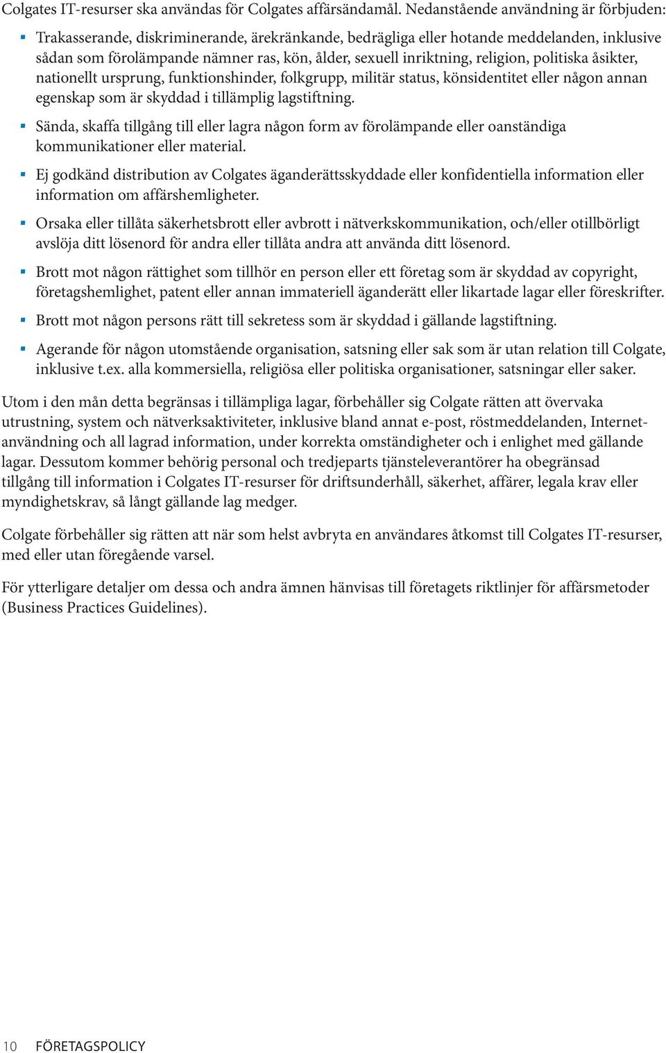 religion, politiska åsikter, nationellt ursprung, funktionshinder, folkgrupp, militär status, könsidentitet eller någon annan egenskap som är skyddad i tillämplig lagstiftning.