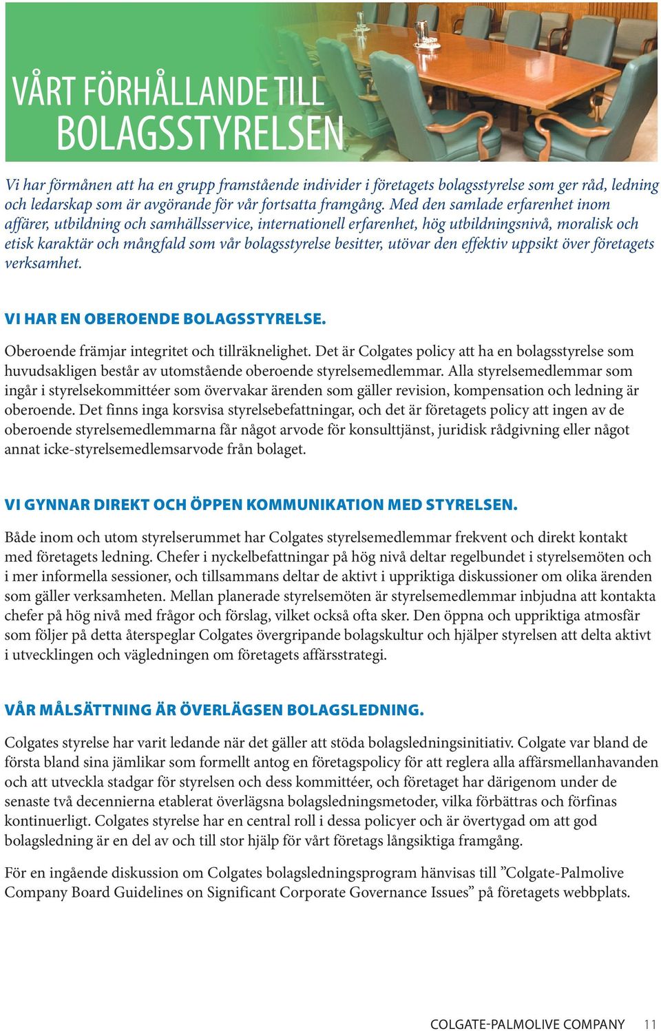 utövar den effektiv uppsikt över företagets verksamhet. Vi har en oberoende bolagsstyrelse. Oberoende främjar integritet och tillräknelighet.