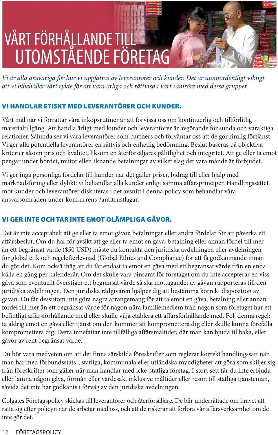 Vårt mål när vi förrättar våra inköpsrutiner är att förvissa oss om kontinuerlig och tillförlitlig materialtillgång.