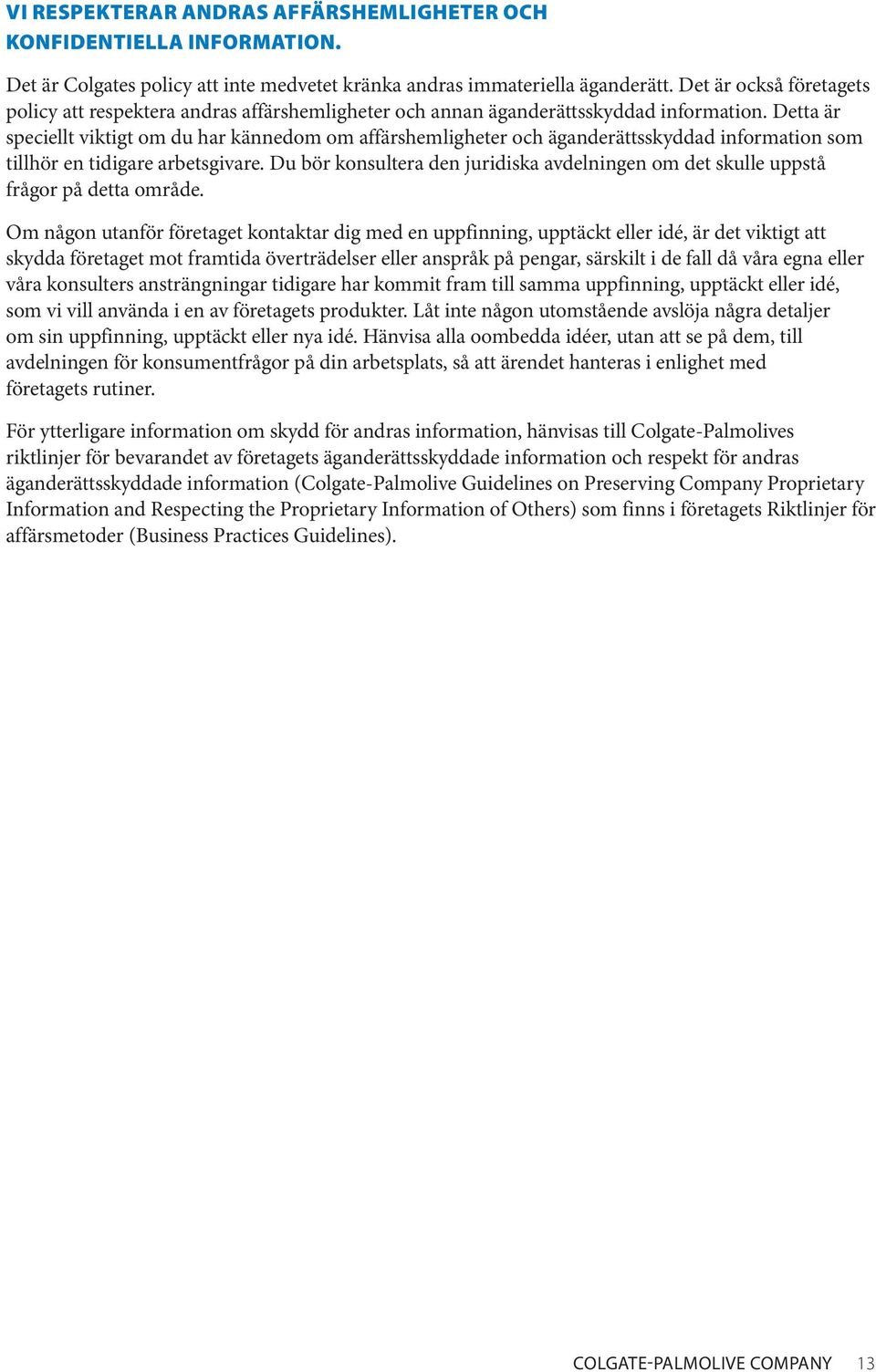 Detta är speciellt viktigt om du har kännedom om affärshemligheter och äganderättsskyddad information som tillhör en tidigare arbetsgivare.