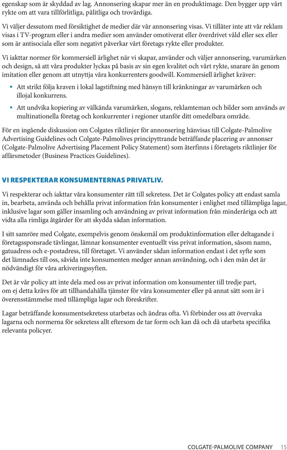 Vi tillåter inte att vår reklam visas i TV-program eller i andra medier som använder omotiverat eller överdrivet våld eller sex eller som är antisociala eller som negativt påverkar vårt företags