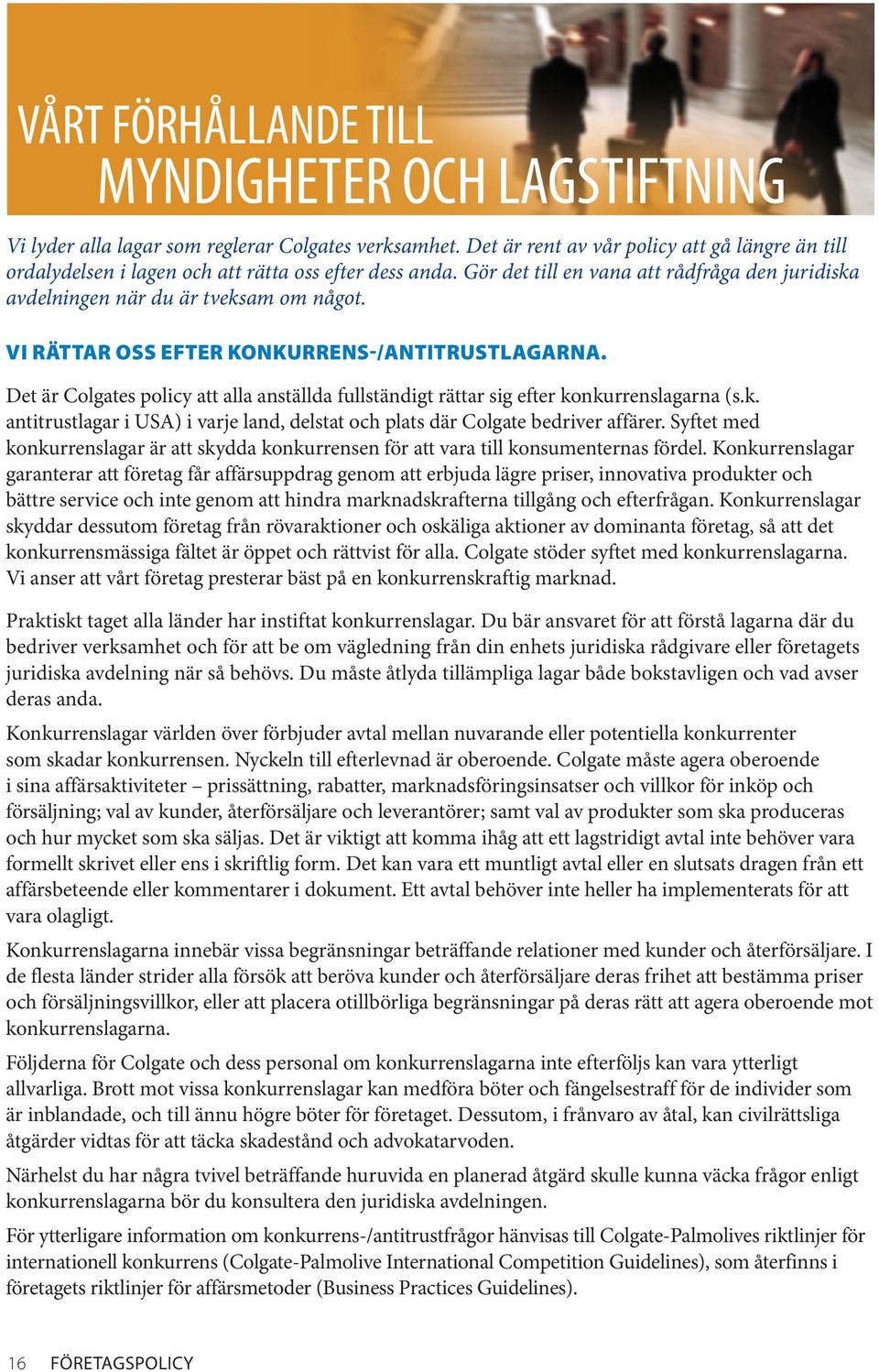 Vi rättar oss efter konkurrens-/antitrustlagarna. Det är Colgates policy att alla anställda fullständigt rättar sig efter konkurrenslagarna (s.k. antitrustlagar i USA) i varje land, delstat och plats där Colgate bedriver affärer.