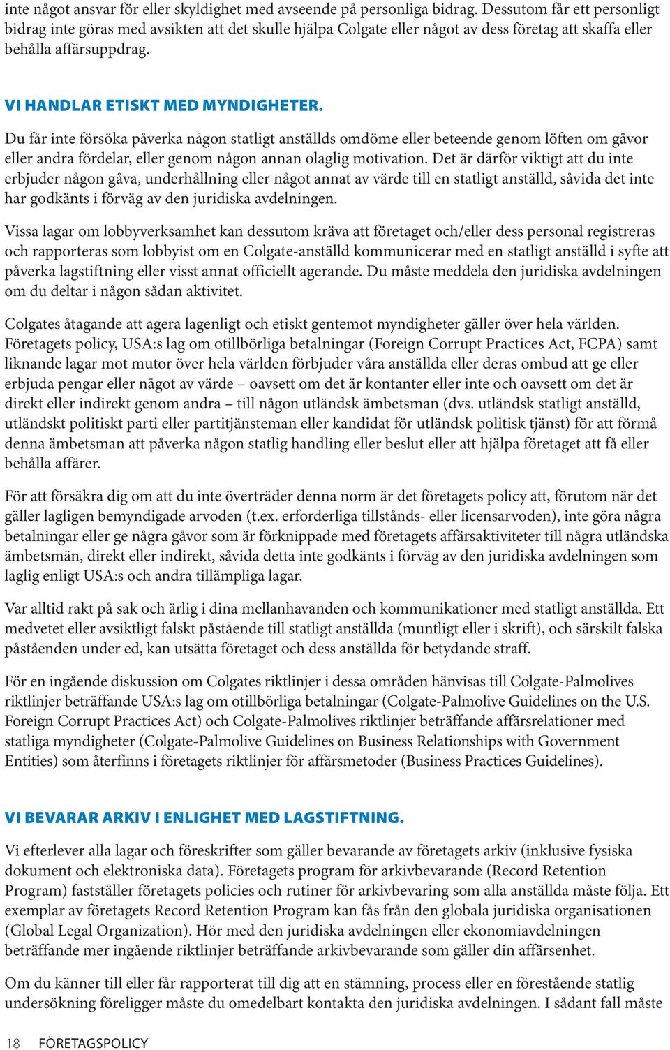 Du får inte försöka påverka någon statligt anställds omdöme eller beteende genom löften om gåvor eller andra fördelar, eller genom någon annan olaglig motivation.