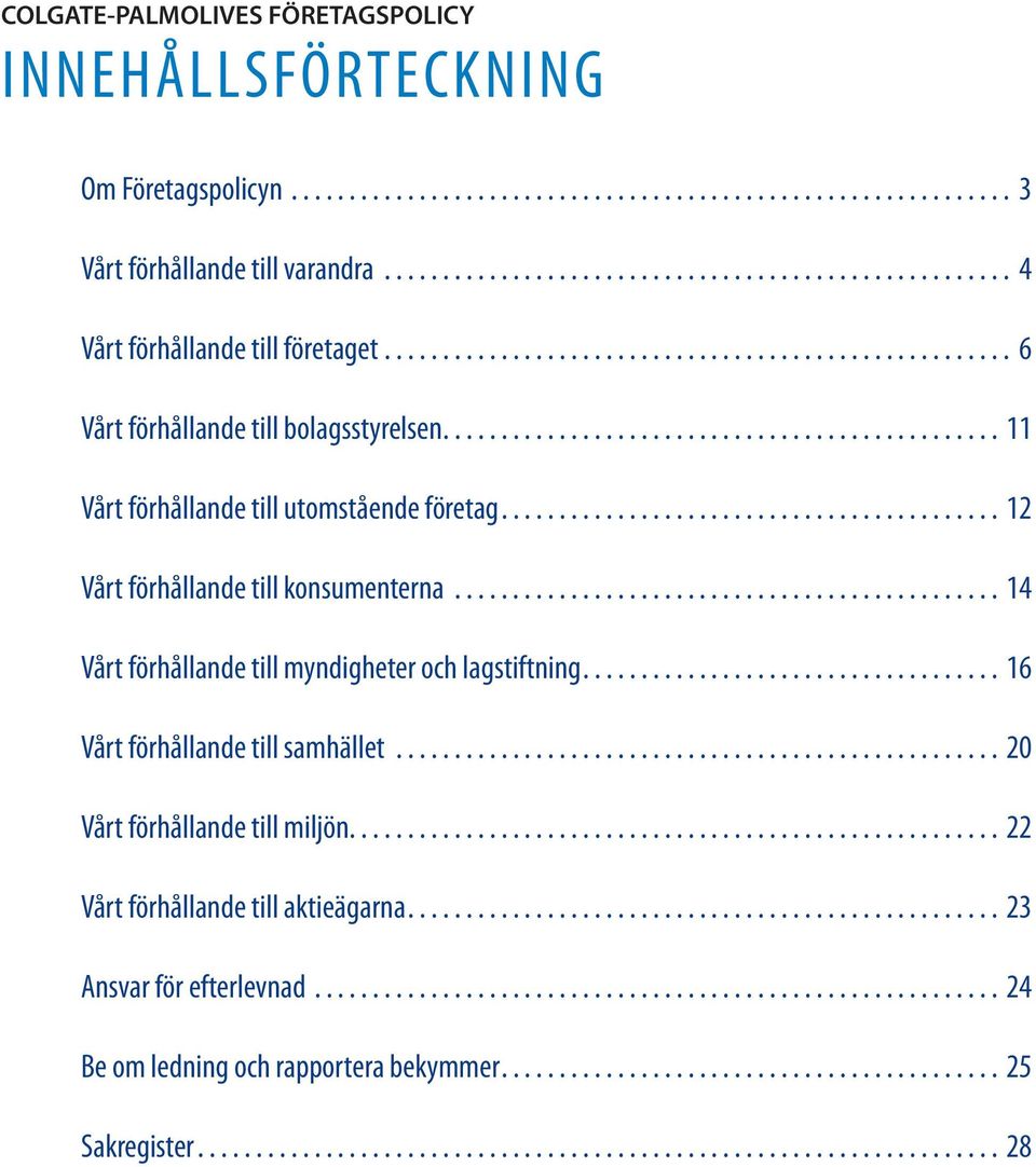 ............................................... 11 Vårt förhållande till utomstående företag............................................ 12 Vårt förhållande till konsumenterna.