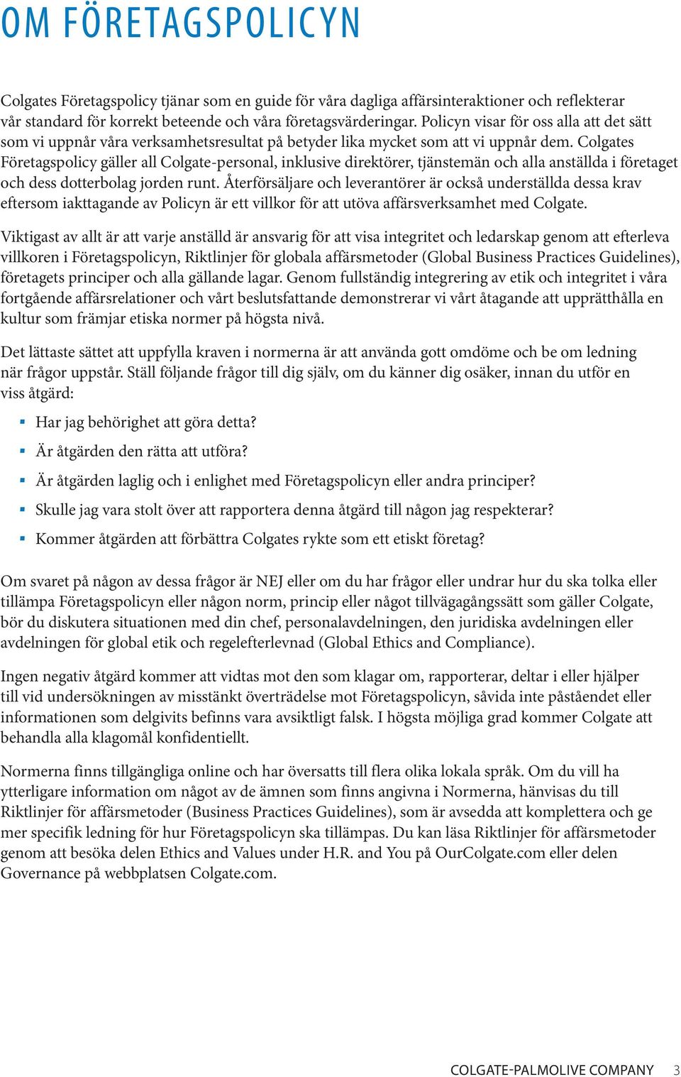 Colgates Företagspolicy gäller all Colgate-personal, inklusive direktörer, tjänstemän och alla anställda i företaget och dess dotterbolag jorden runt.