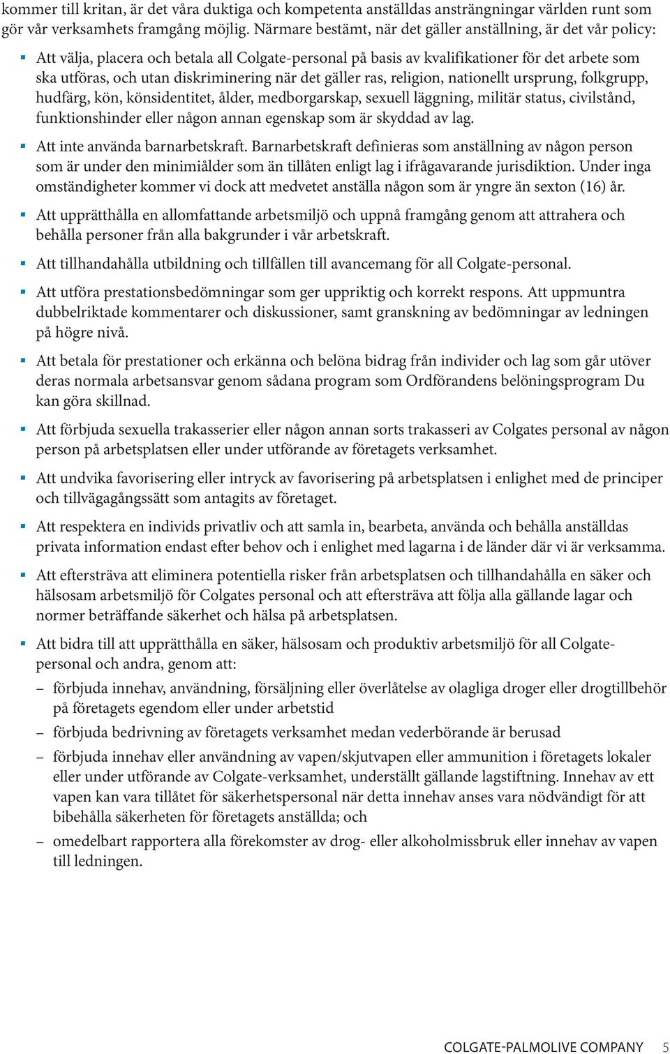 när det gäller ras, religion, nationellt ursprung, folkgrupp, hudfärg, kön, könsidentitet, ålder, medborgarskap, sexuell läggning, militär status, civilstånd, funktionshinder eller någon annan