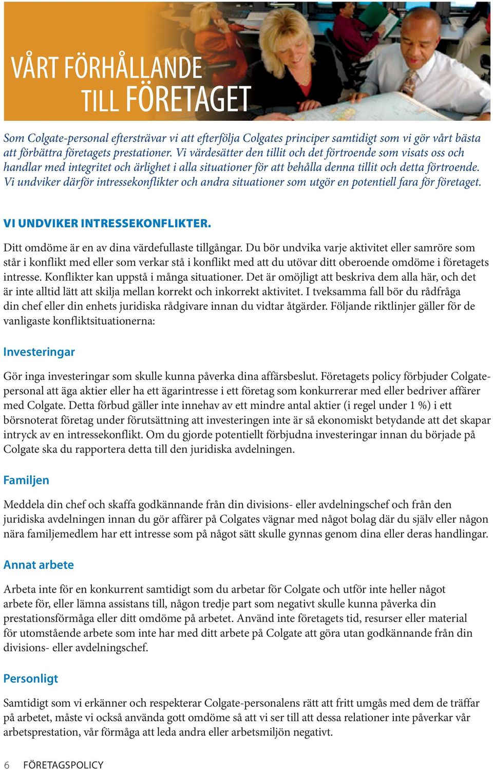 Vi undviker därför intressekonflikter och andra situationer som utgör en potentiell fara för företaget. Vi undviker intressekonflikter. Ditt omdöme är en av dina värdefullaste tillgångar.
