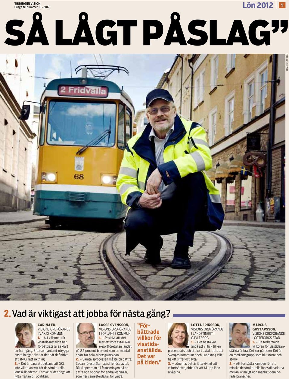 Det är bara att beklaga att SKL inte vill ta ansvar för de strukturella löneskillnaderna. Kanske är det dags att lyfta frågan till politiken. Lasse Svensson, Visions ordförande i Borlänge kommun 1.