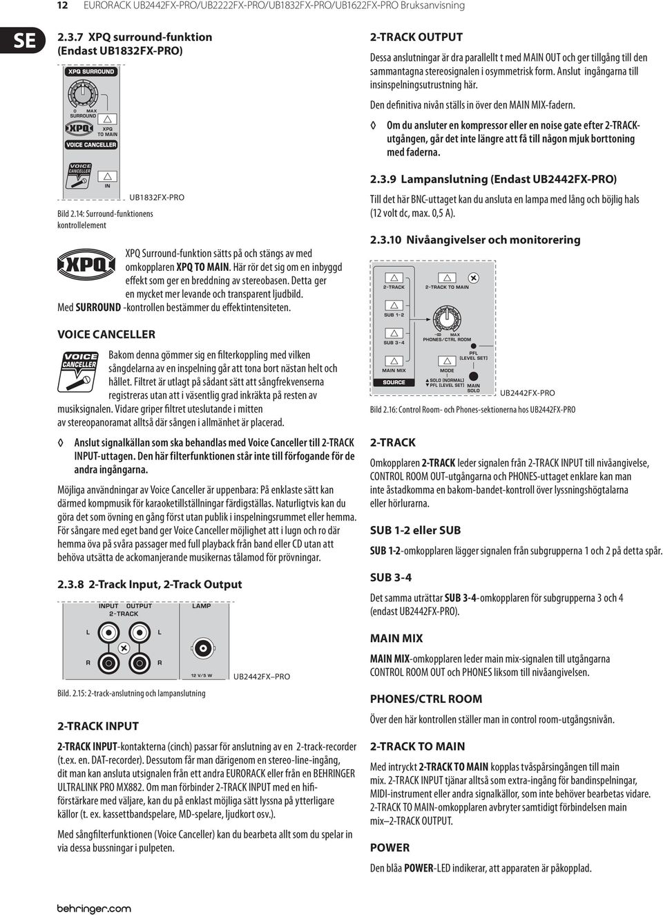 Här rör det sig om en inbyggd effekt som ger en breddning av stereobasen. Detta ger en mycket mer levande och transparent ljudbild. Med SURROUND -kontrollen bestämmer du effekt intensiteten.