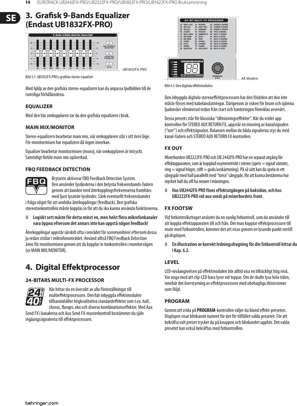 EQUALIZER Med den här omkopplaren tar du den grafiska equalizern i bruk. MAIN MIX/MONITOR Stereo-equalizern bearbetar main mix, när omkopplaren står i sitt övre läge.