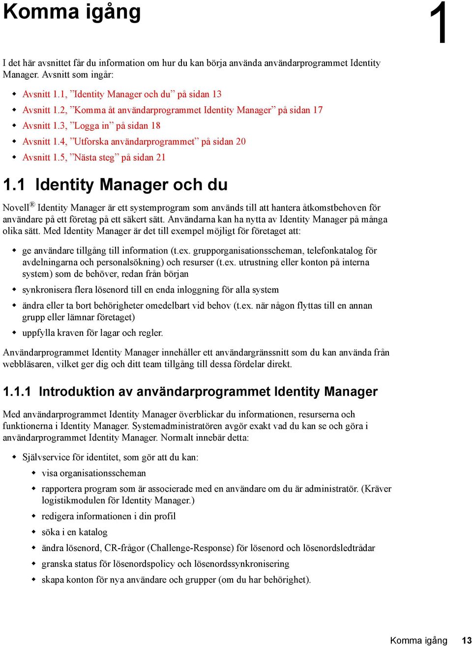1 Identity Manager och du Novell Identity Manager är ett systemprogram som används till att hantera åtkomstbehoven för användare på ett företag på ett säkert sätt.