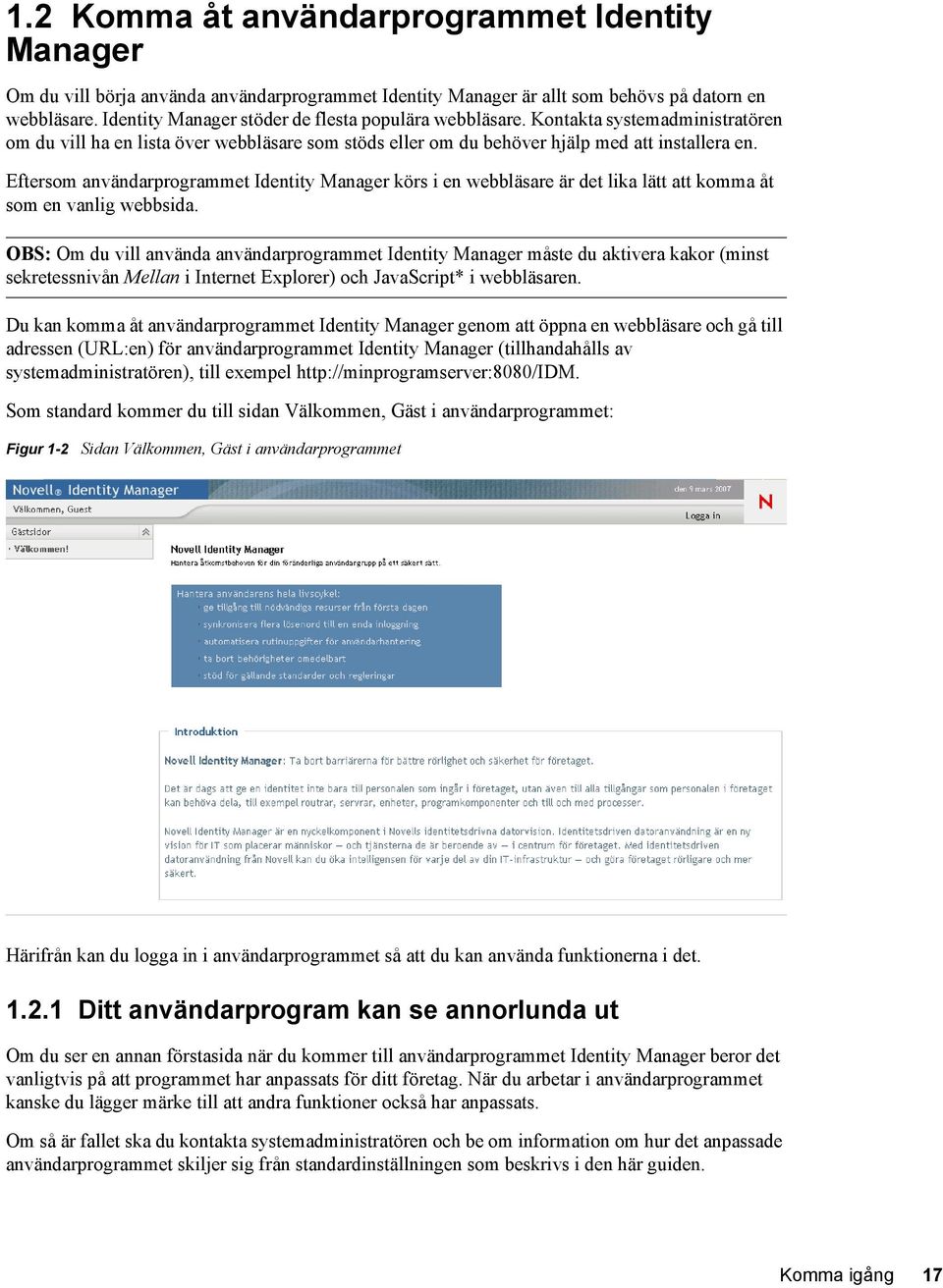 Eftersom användarprogrammet Identity Manager körs i en webbläsare är det lika lätt att komma åt som en vanlig webbsida.