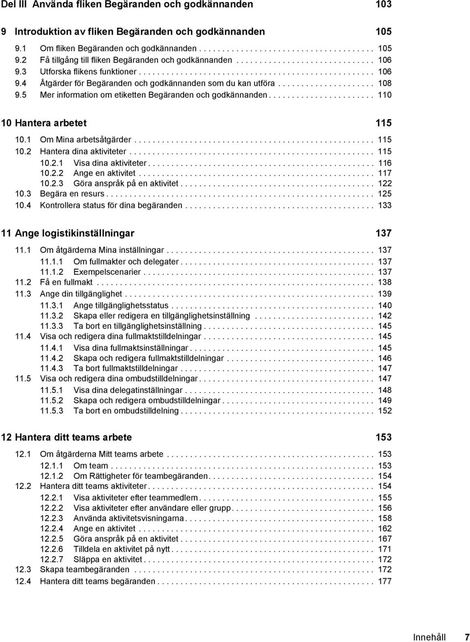 5 Mer information om etiketten Begäranden och godkännanden....................... 110 10 Hantera arbetet 115 10.1 Om Mina arbetsåtgärder.................................................... 115 10.2 Hantera dina aktiviteter.