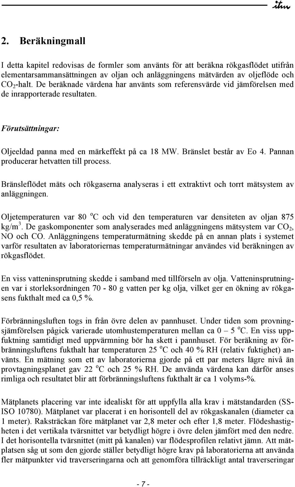 Pannan producerar hetvatten till process. Bränsleflödet mäts och rökgaserna analyseras i ett extraktivt och torrt mätsystem av anläggningen.