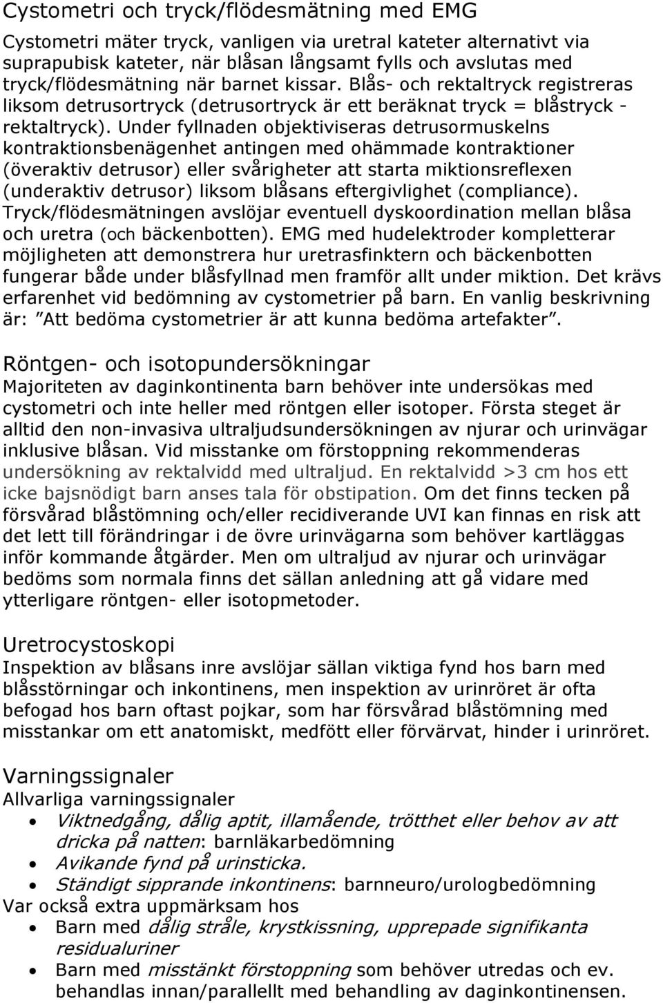 Under fyllnaden objektiviseras detrusormuskelns kontraktionsbenägenhet antingen med ohämmade kontraktioner (överaktiv detrusor) eller svårigheter att starta miktionsreflexen (underaktiv detrusor)