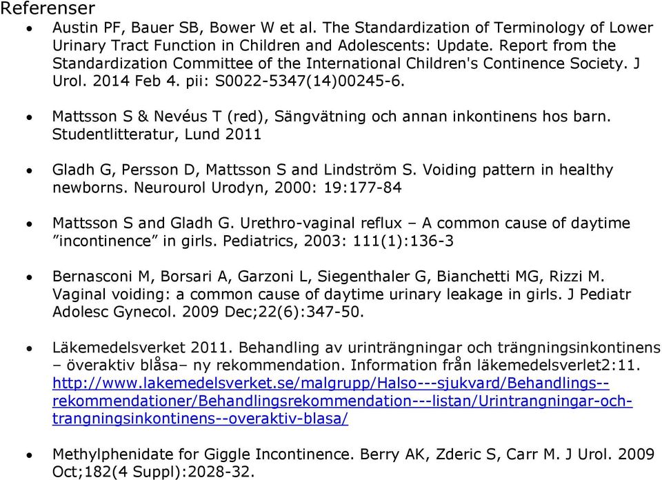 Mattsson S & Nevéus T (red), Sängvätning och annan inkontinens hos barn. Studentlitteratur, Lund 2011 Gladh G, Persson D, Mattsson S and Lindström S. Voiding pattern in healthy newborns.