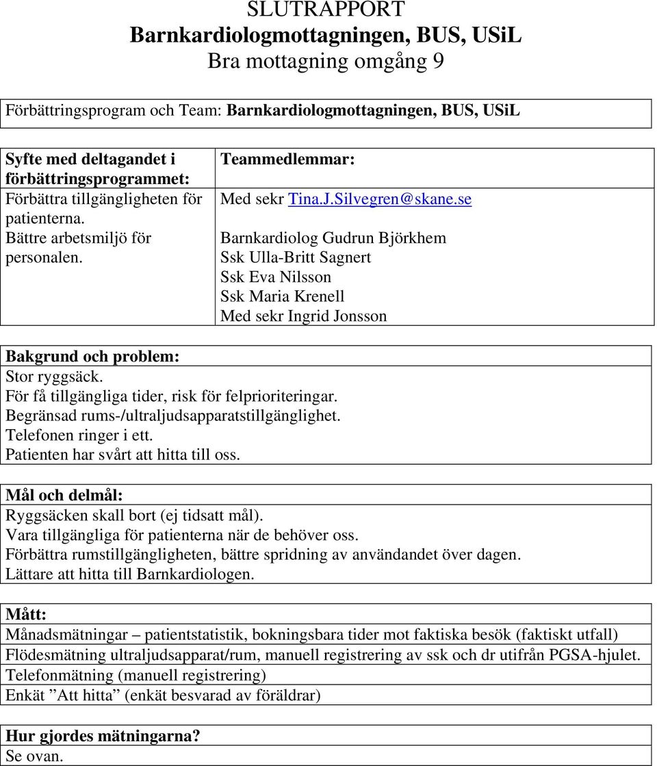 se Barnkardiolog Gudrun Björkhem Ssk Ulla-Britt Sagnert Ssk Eva Nilsson Ssk Maria Krenell Med sekr Ingrid Jonsson Bakgrund och problem: Stor ryggsäck.