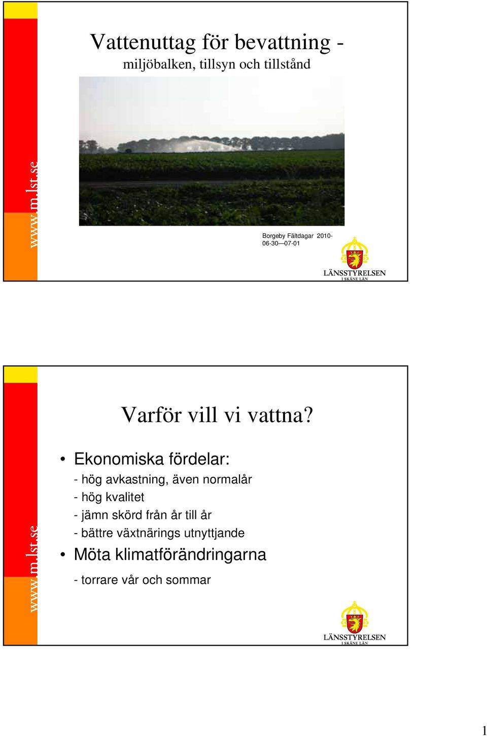 Ekonomiska fördelar: - hög avkastning, även normalår - hög kvalitet - jämn