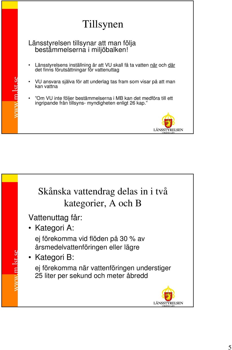 som visar på att man kan vattna Om VU inte följer bestämmelserna i MB kan det medföra till ett ingripande från tillsyns- myndigheten enligt 26 kap.