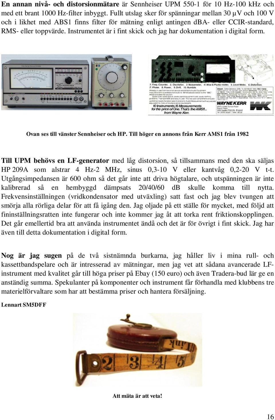 Instrumentet är i fint skick och jag har dokumentation i digital form. Ovan ses till vänster Sennheiser och HP.